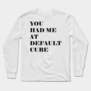 You had me at default cube Long Sleeve T-Shirt